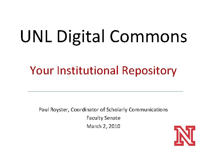 UNL Digital Commons Your Institutional Repository Paul Royster, Coordinator of Scholarly Communications Faculty Senate