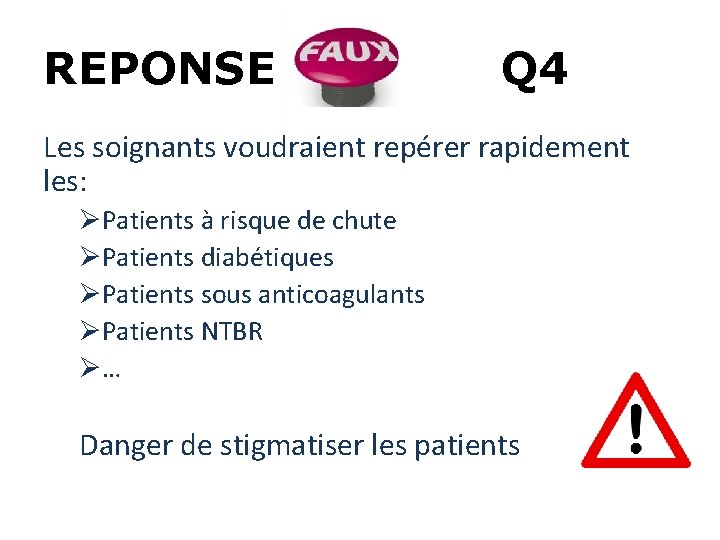 REPONSE Q 4 Les soignants voudraient repérer rapidement les: ØPatients à risque de chute REPONSE Q 4 Les soignants voudraient repérer rapidement les: ØPatients à risque de chute