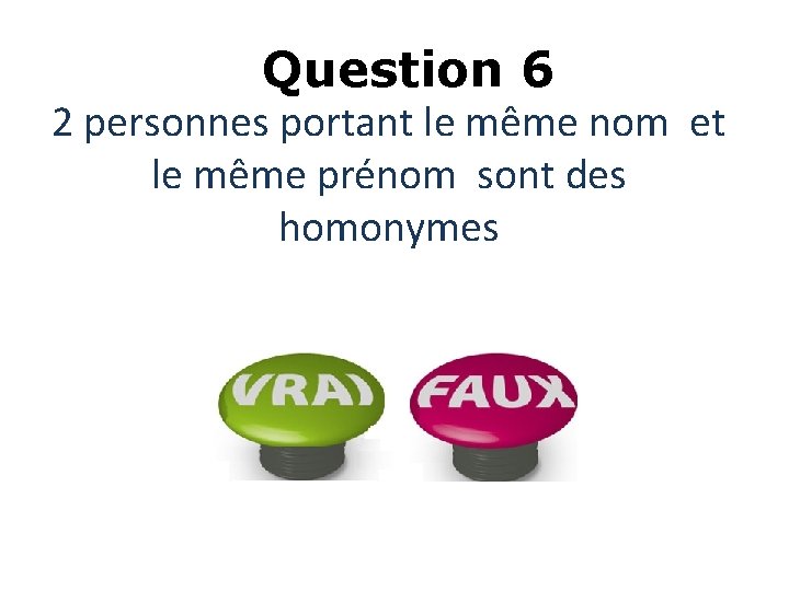 Question 6 2 personnes portant le même nom et le même prénom sont des Question 6 2 personnes portant le même nom et le même prénom sont des