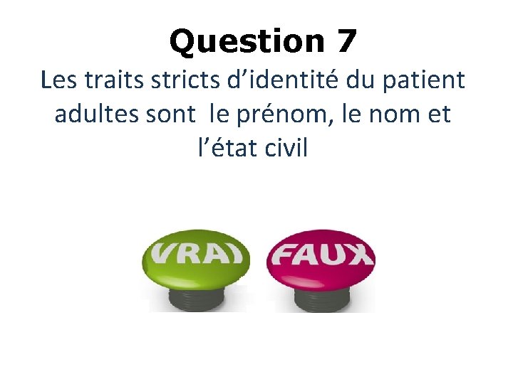 Question 7 Les traits stricts d’identité du patient adultes sont le prénom, le nom Question 7 Les traits stricts d’identité du patient adultes sont le prénom, le nom