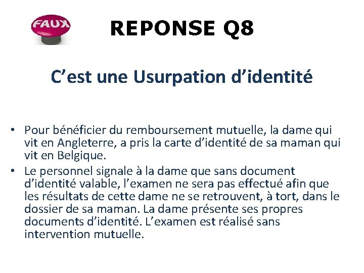 REPONSE Q 8 C’est une Usurpation d’identité • Pour bénéficier du remboursement mutuelle, la REPONSE Q 8 C’est une Usurpation d’identité • Pour bénéficier du remboursement mutuelle, la
