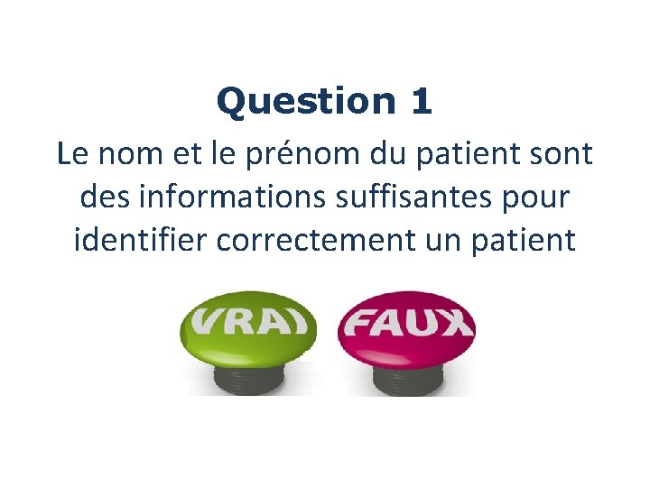 Question 1 Le nom et le prénom du patient sont des informations suffisantes pour Question 1 Le nom et le prénom du patient sont des informations suffisantes pour