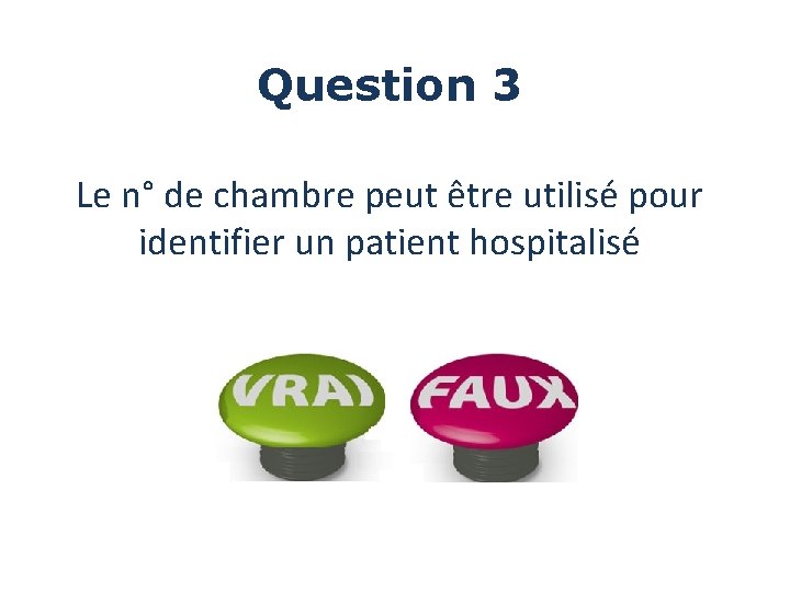Question 3 Le n° de chambre peut être utilisé pour identifier un patient hospitalisé Question 3 Le n° de chambre peut être utilisé pour identifier un patient hospitalisé