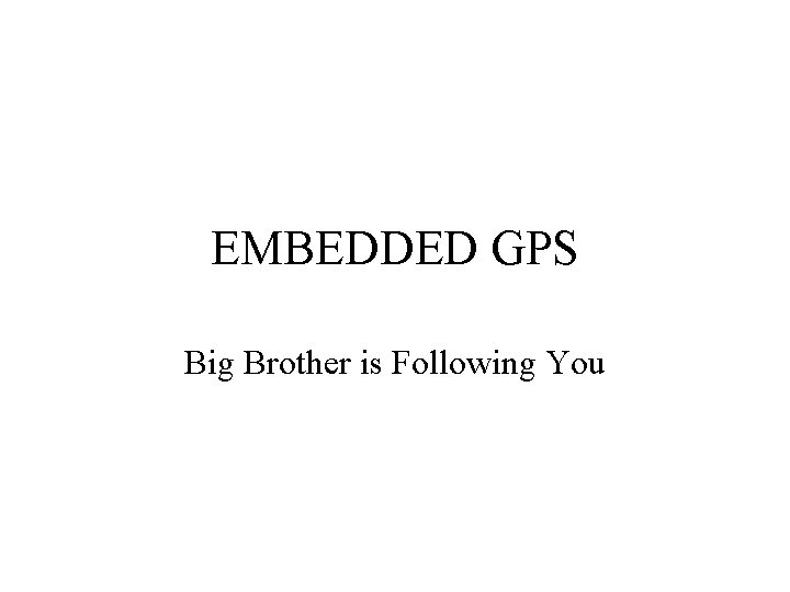 EMBEDDED GPS Big Brother is Following You 