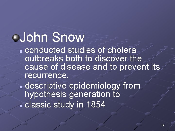 John Snow conducted studies of cholera outbreaks both to discover the cause of disease
