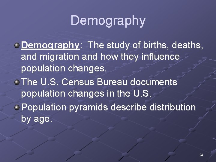 Demography: The study of births, deaths, and migration and how they influence population changes.