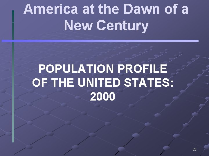 America at the Dawn of a New Century POPULATION PROFILE OF THE UNITED STATES: