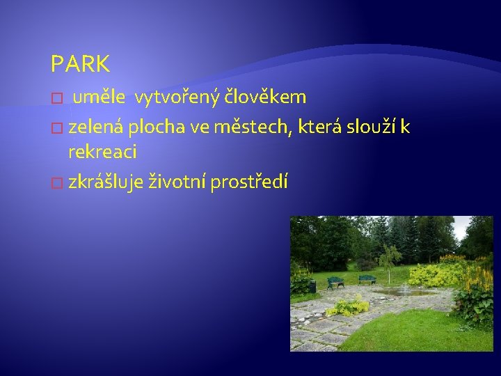 PARK uměle vytvořený člověkem � zelená plocha ve městech, která slouží k rekreaci �