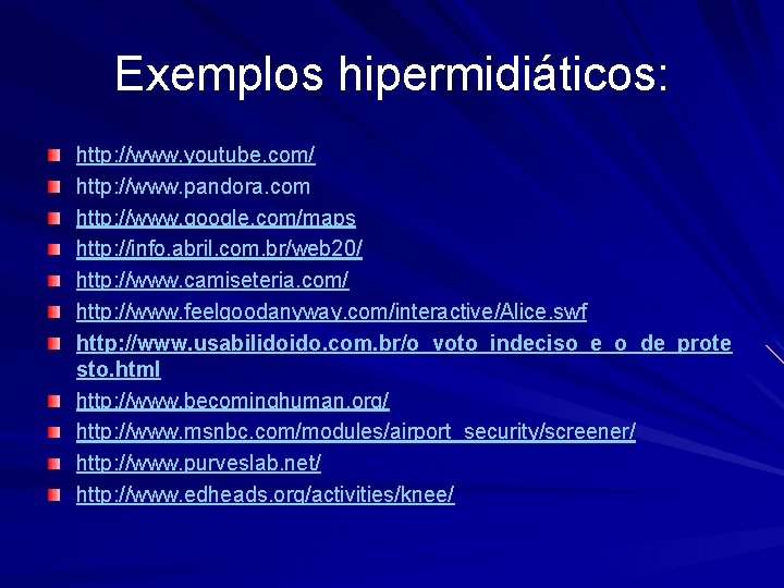 Exemplos hipermidiáticos: http: //www. youtube. com/ http: //www. pandora. com http: //www. google. com/maps