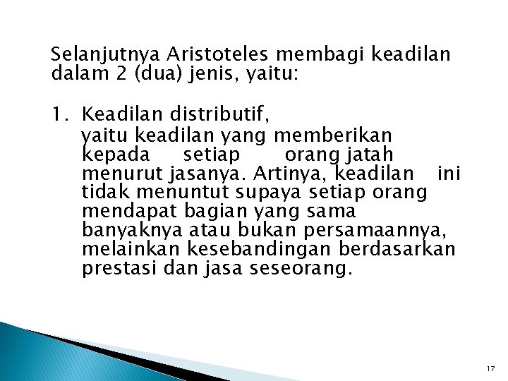 Selanjutnya Aristoteles membagi keadilan dalam 2 (dua) jenis, yaitu: 1. Keadilan distributif, yaitu keadilan Selanjutnya Aristoteles membagi keadilan dalam 2 (dua) jenis, yaitu: 1. Keadilan distributif, yaitu keadilan