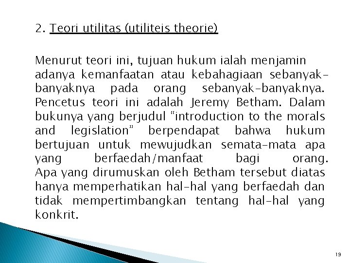 2. Teori utilitas (utiliteis theorie) Menurut teori ini, tujuan hukum ialah menjamin adanya kemanfaatan 2. Teori utilitas (utiliteis theorie) Menurut teori ini, tujuan hukum ialah menjamin adanya kemanfaatan