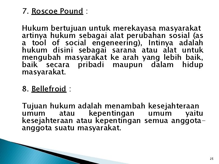 7. Roscoe Pound : Hukum bertujuan untuk merekayasa masyarakat artinya hukum sebagai alat perubahan 7. Roscoe Pound : Hukum bertujuan untuk merekayasa masyarakat artinya hukum sebagai alat perubahan