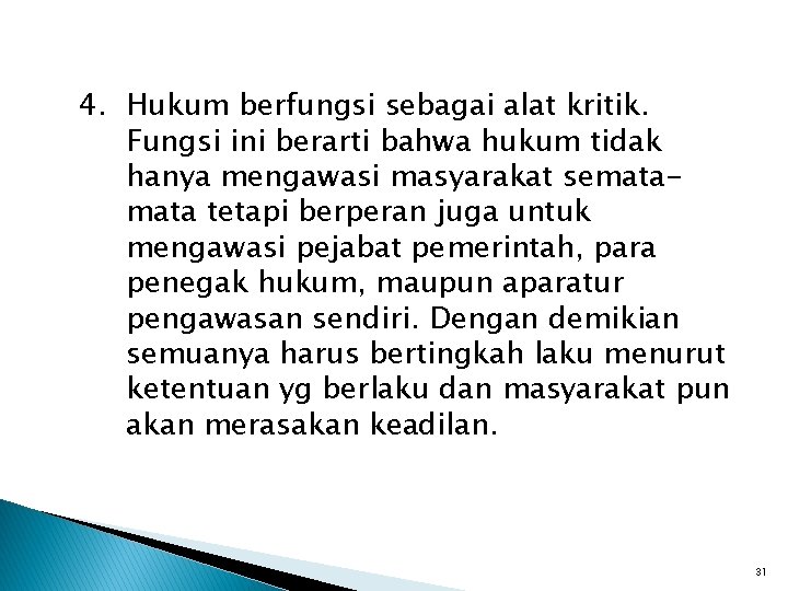 4. Hukum berfungsi sebagai alat kritik. Fungsi ini berarti bahwa hukum tidak hanya mengawasi 4. Hukum berfungsi sebagai alat kritik. Fungsi ini berarti bahwa hukum tidak hanya mengawasi