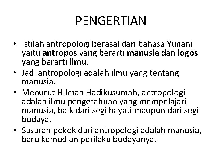 PENGERTIAN • Istilah antropologi berasal dari bahasa Yunani yaitu antropos yang berarti manusia dan