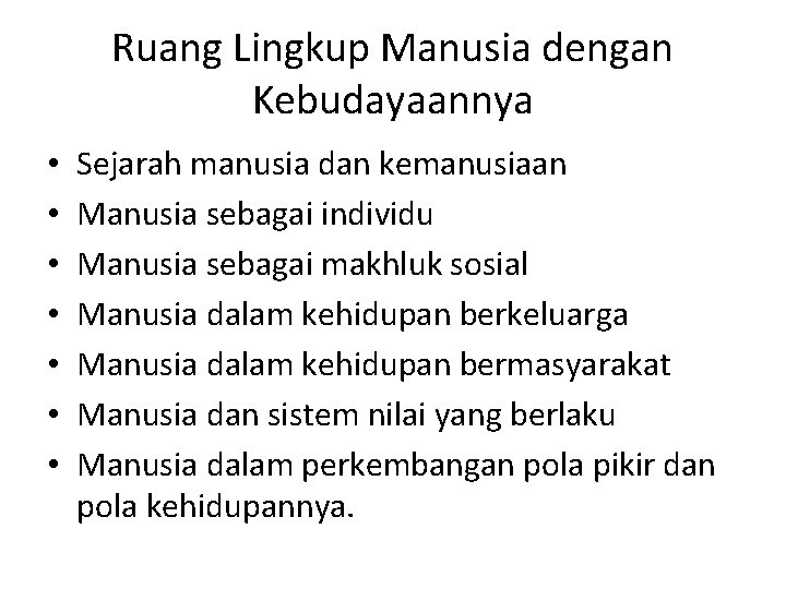 Ruang Lingkup Manusia dengan Kebudayaannya • • Sejarah manusia dan kemanusiaan Manusia sebagai individu