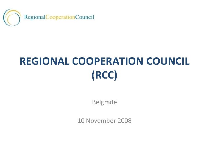 REGIONAL COOPERATION COUNCIL (RCC) Belgrade 10 November 2008 