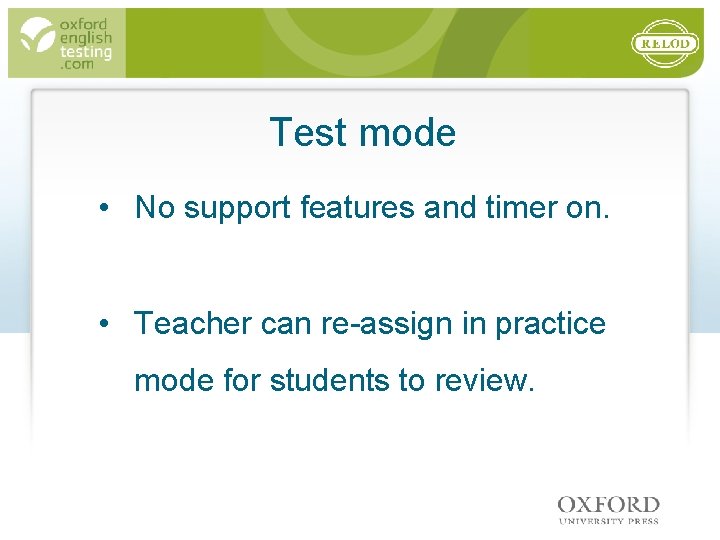 Test mode • No support features and timer on. • Teacher can re-assign in