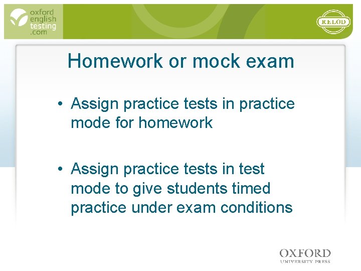 Homework or mock exam • Assign practice tests in practice mode for homework •