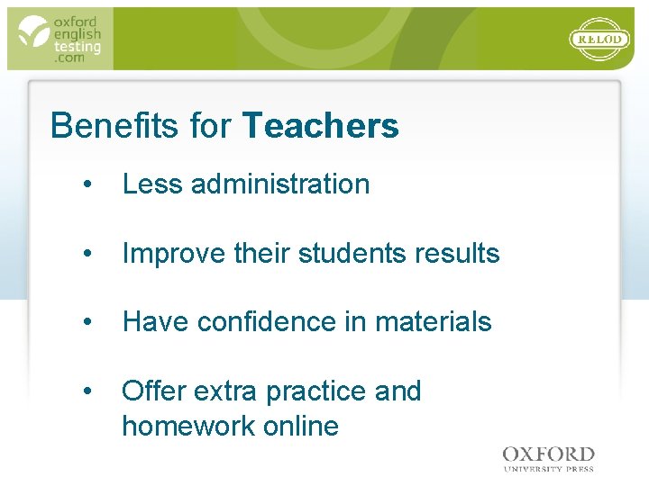 Benefits for Teachers • Less administration • Improve their students results • Have confidence