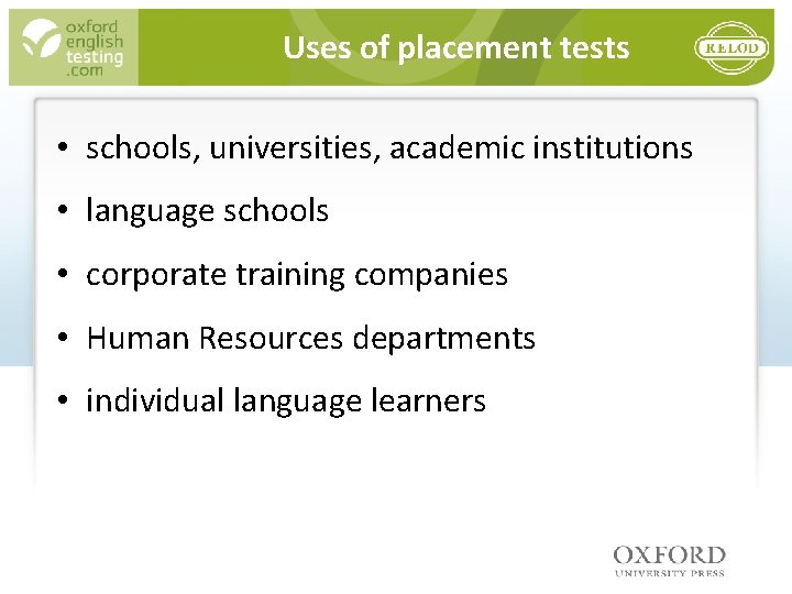 Uses of placement tests • schools, universities, academic institutions • language schools • corporate