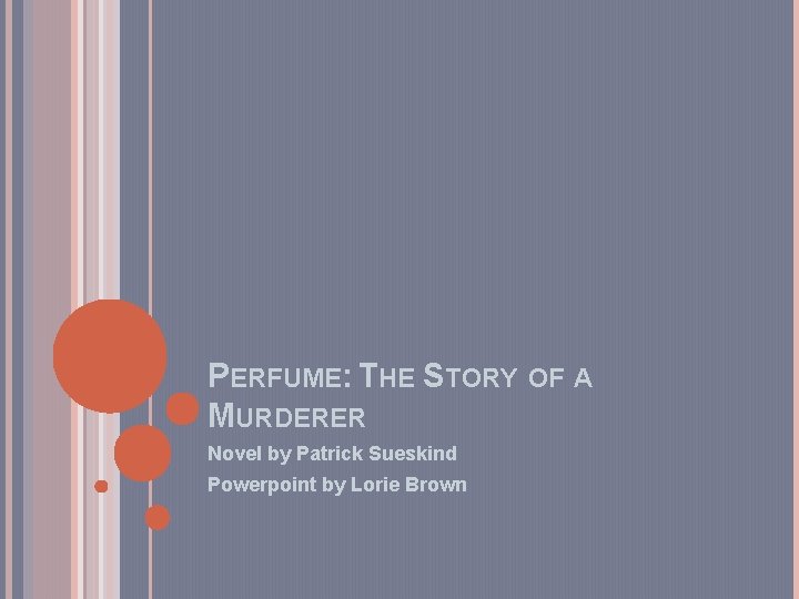 PERFUME: THE STORY OF A MURDERER Novel by Patrick Sueskind Powerpoint by Lorie Brown