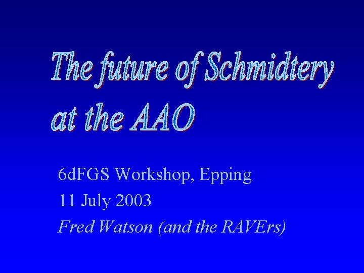 6 d. FGS Workshop, Epping 11 July 2003 Fred Watson (and the RAVErs) 