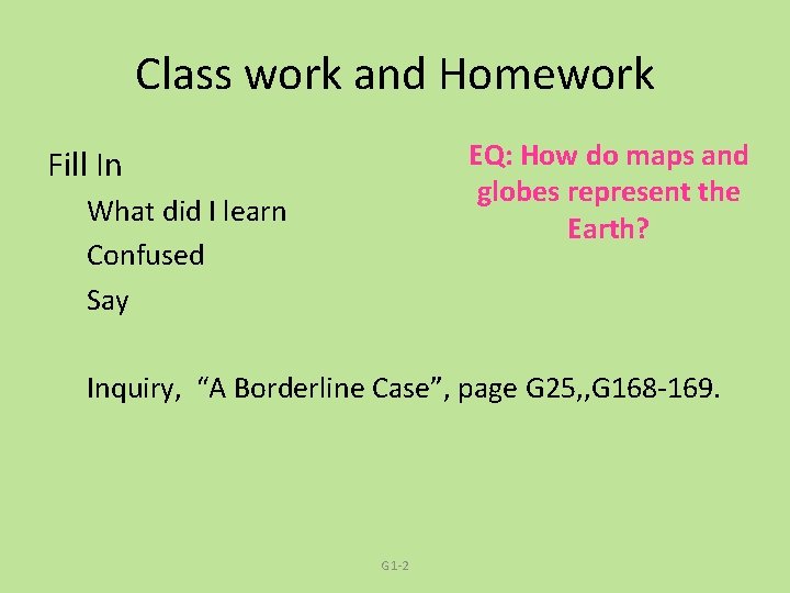 Class work and Homework EQ: How do maps and globes represent the Earth? Fill