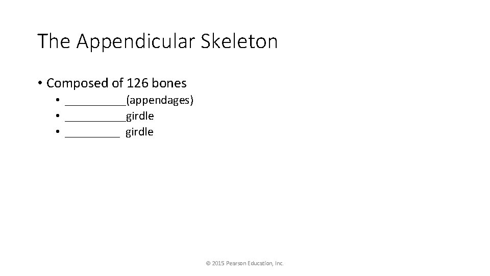 The Appendicular Skeleton • Composed of 126 bones • _____(appendages) • _____girdle • _____