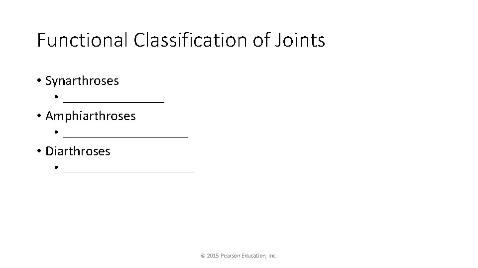 Functional Classification of Joints • Synarthroses • _________ • Amphiarthroses • ___________ • Diarthroses