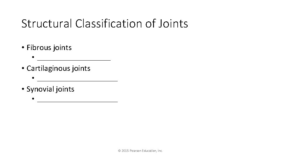 Structural Classification of Joints • Fibrous joints • ___________ • Cartilaginous joints • ____________