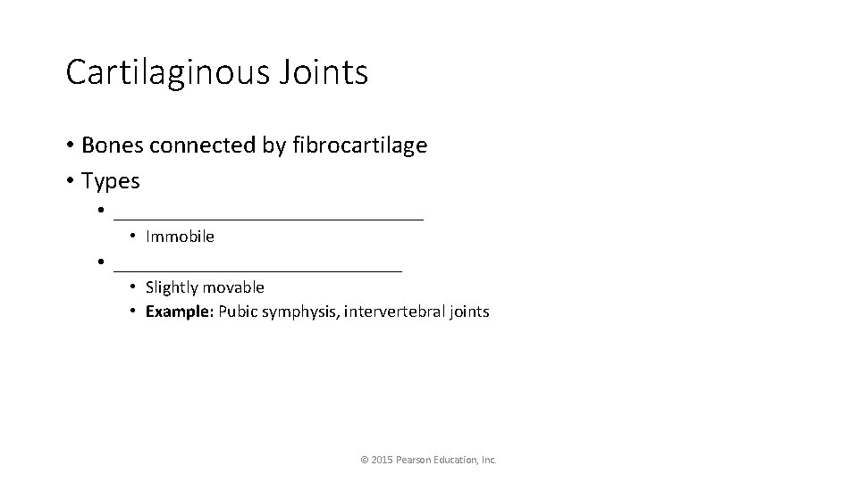 Cartilaginous Joints • Bones connected by fibrocartilage • Types • _______________ • Immobile •