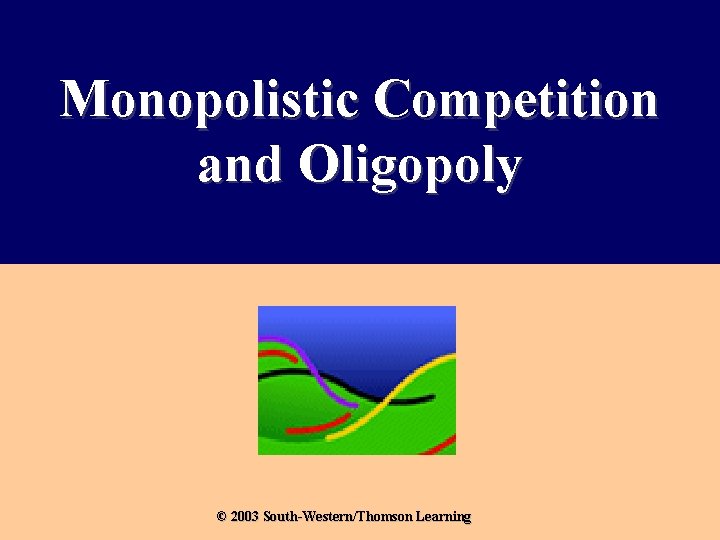 Monopolistic Competition and Oligopoly © 2003 South-Western/Thomson Learning 