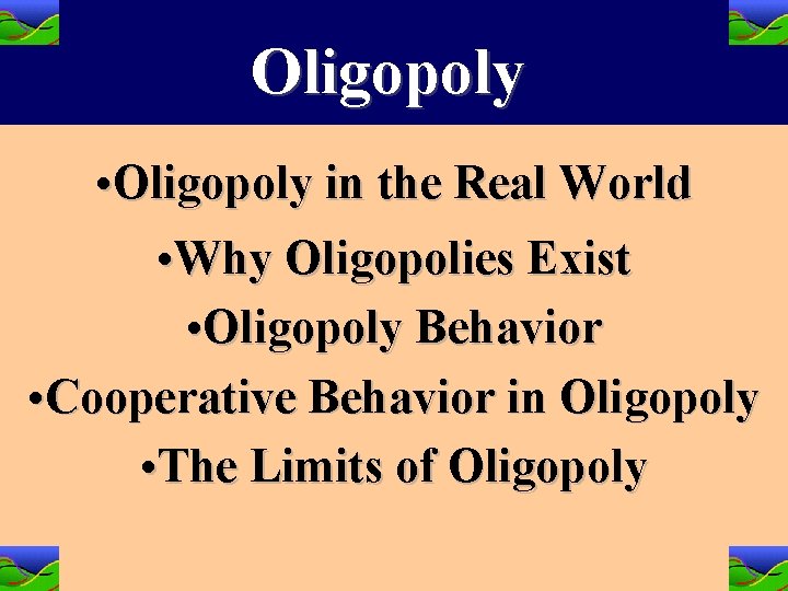 Oligopoly • Oligopoly in the Real World • Why Oligopolies Exist • Oligopoly Behavior