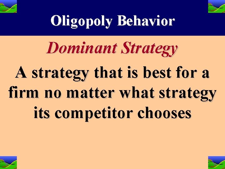Oligopoly Behavior Dominant Strategy A strategy that is best for a firm no matter