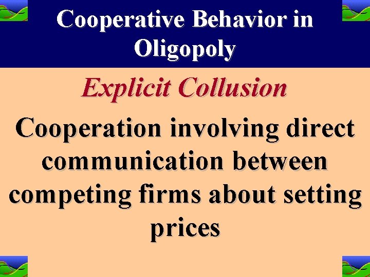 Cooperative Behavior in Oligopoly Explicit Collusion Cooperation involving direct communication between competing firms about