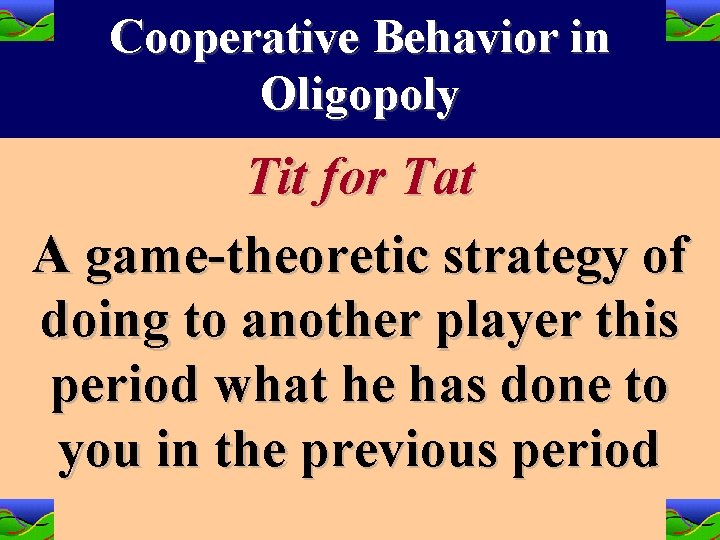 Cooperative Behavior in Oligopoly Tit for Tat A game-theoretic strategy of doing to another