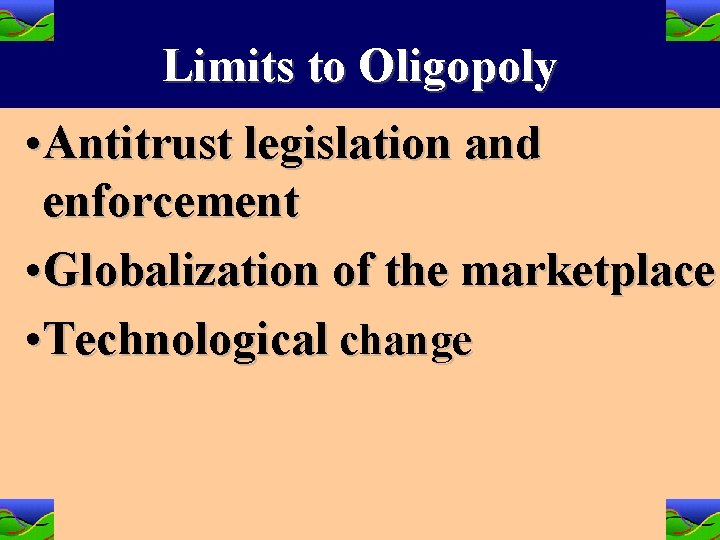 Limits to Oligopoly • Antitrust legislation and enforcement • Globalization of the marketplace •