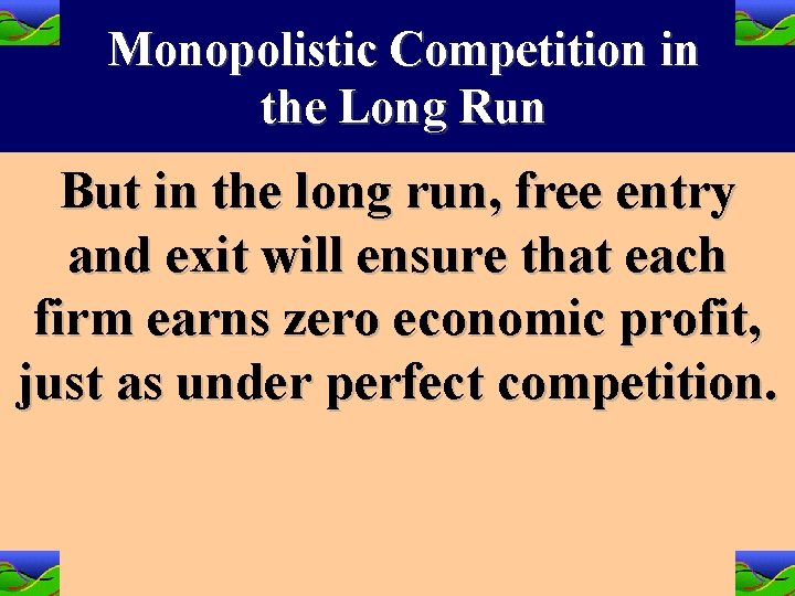 Monopolistic Competition in the Long Run But in the long run, free entry and