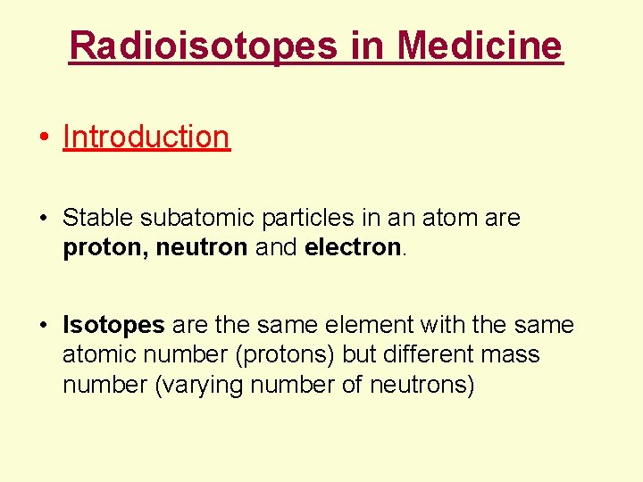 Radioisotopes in Medicine • Introduction • Stable subatomic particles in an atom are proton,