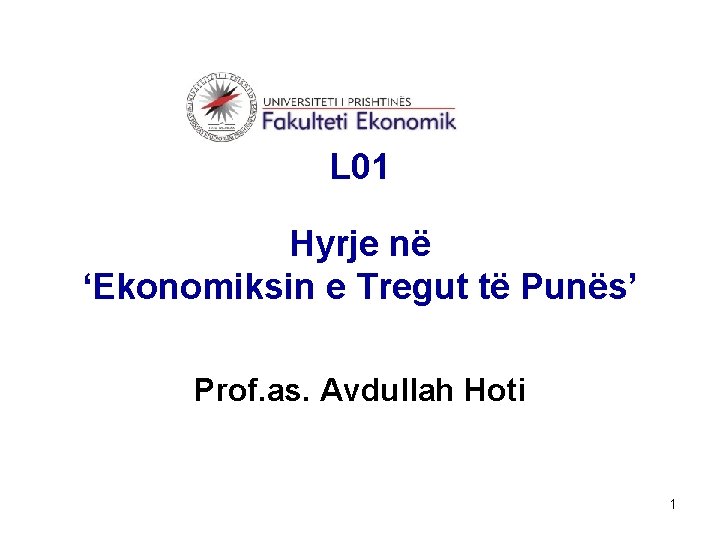 L 01 Hyrje në ‘Ekonomiksin e Tregut të Punës’ Prof. as. Avdullah Hoti 1