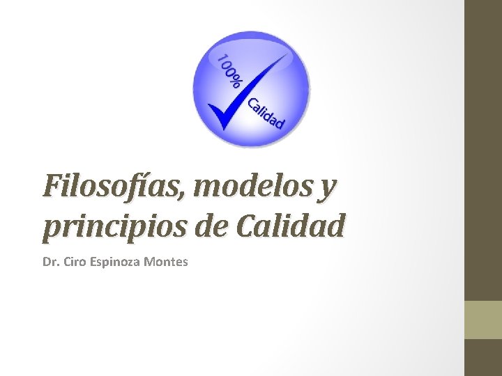Filosofías, modelos y principios de Calidad Dr. Ciro Espinoza Montes 