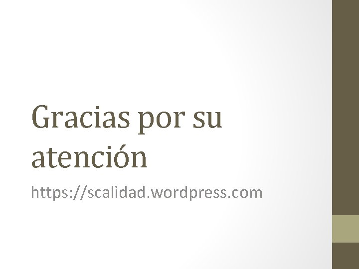 Gracias por su atención https: //scalidad. wordpress. com 
