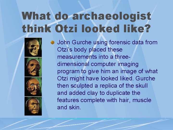 What do archaeologist think Otzi looked like? John Gurche using forensic data from Otzi’s