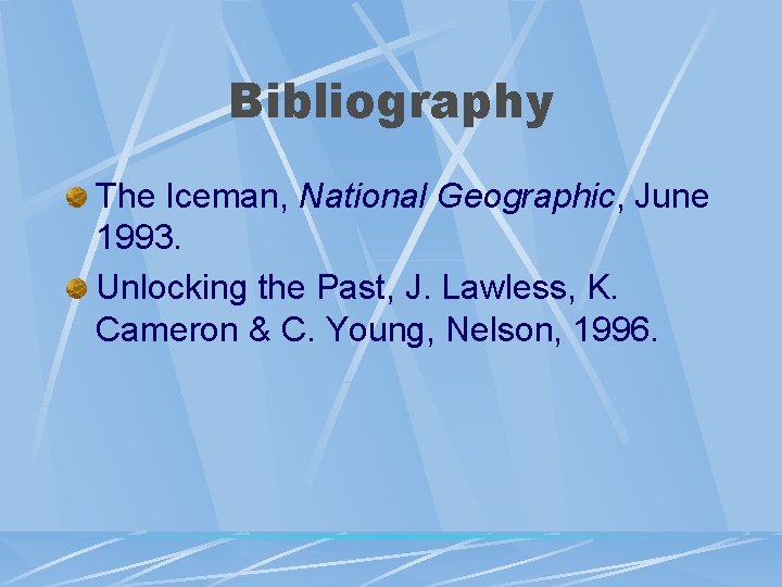 Bibliography The Iceman, National Geographic, June 1993. Unlocking the Past, J. Lawless, K. Cameron