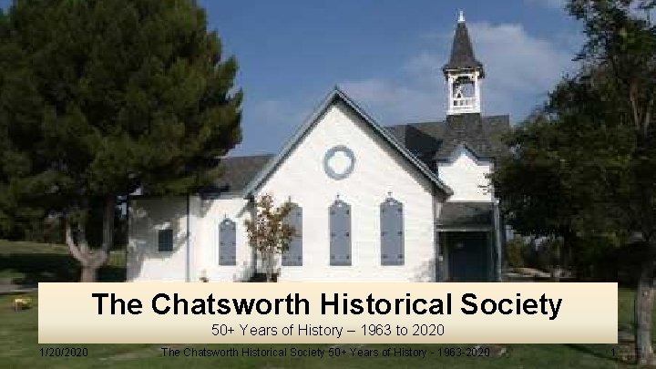 The Chatsworth Historical Society 50+ Years of History – 1963 to 2020 1/20/2020 The