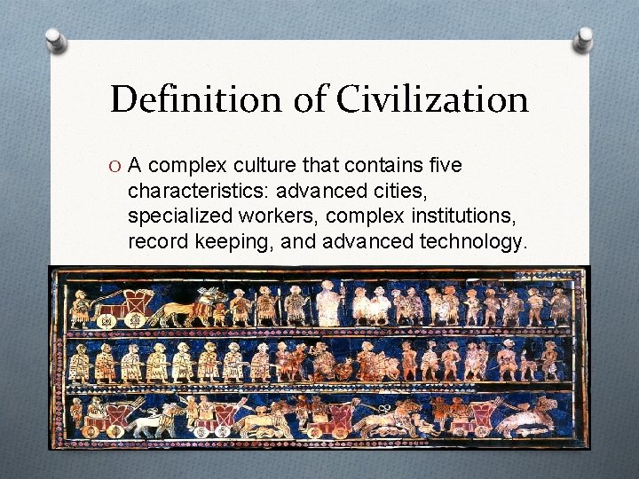 Definition of Civilization O A complex culture that contains five characteristics: advanced cities, specialized