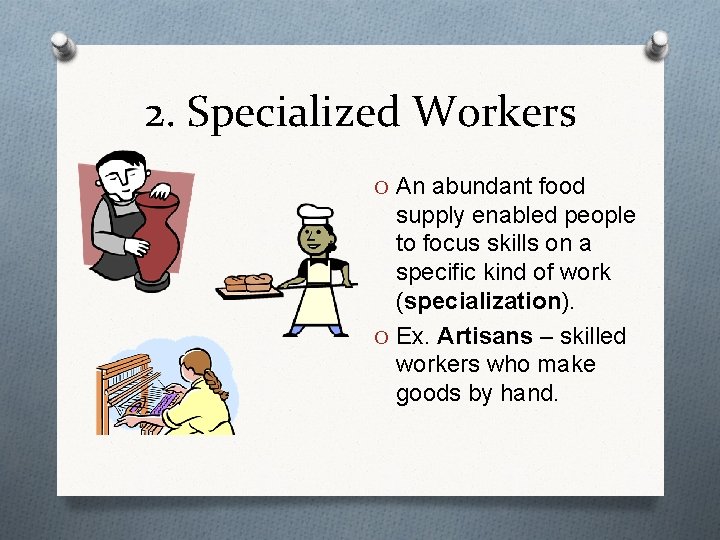 2. Specialized Workers O An abundant food supply enabled people to focus skills on