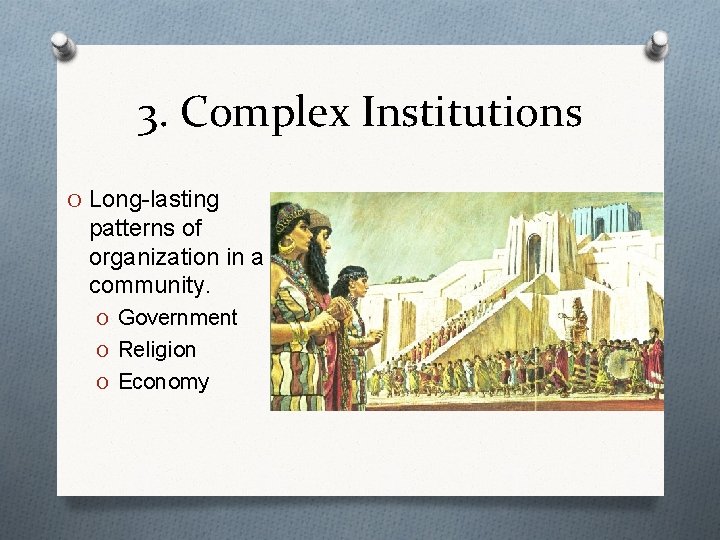 3. Complex Institutions O Long-lasting patterns of organization in a community. O Government O