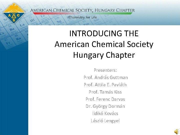 INTRODUCING THE American Chemical Society Hungary Chapter Presenters: Prof. András Guttman Prof. Attila E.