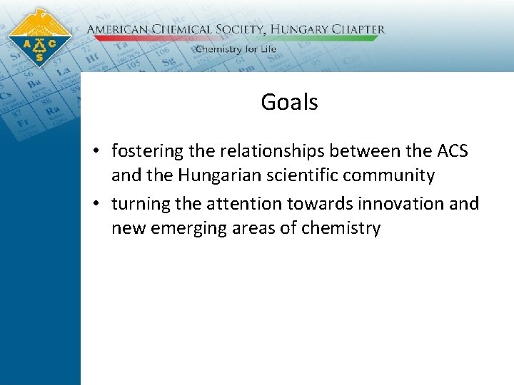Goals • fostering the relationships between the ACS and the Hungarian scientific community •